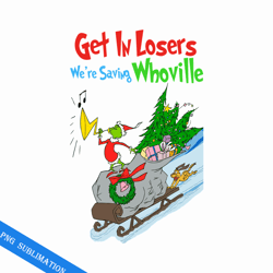 get in losers we're saving whoville grinch christmas png