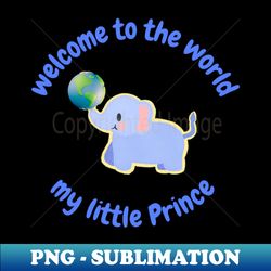 welcome to the world my little prince - png transparent sublimation file - instantly transform your sublimation projects
