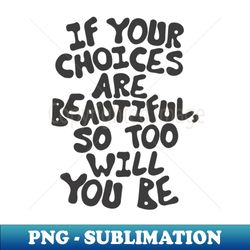 if your choices are beautiful so too will you be by the motivated type in black and peach - artistic sublimation digital file - perfect for sublimation art