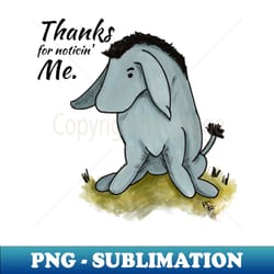 thanks for noticin me - eeyore - decorative sublimation png file - spice up your sublimation projects