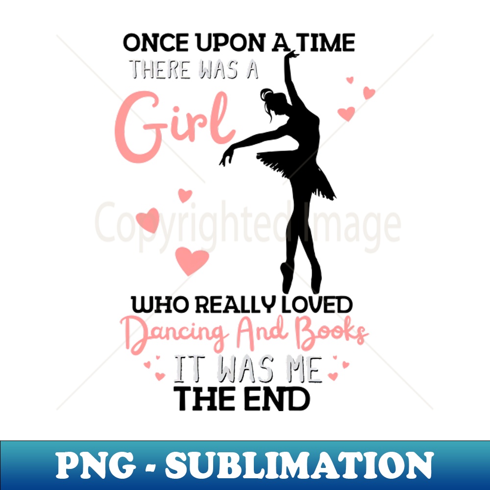 TL-20231117-10508_Once Upon A Time There Was A Girl Who Really Loved Dancing And Books It Was Me Funny Reading Ballet Dancer 4830.jpg