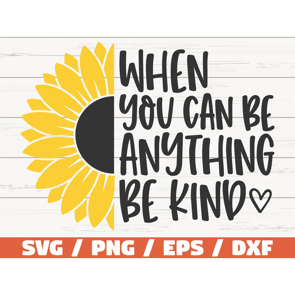When You Can Be Anything Be Kind SVG Cut File Cricut Commercial use Instant Download Sunflower SVG Inspirational SVG.jpg