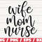 Wife Mom Nurse SVG Cut File Cricut Commercial use Silhouette Clip art Vector Printable Nurse life SVG Nurse Shirt.jpg