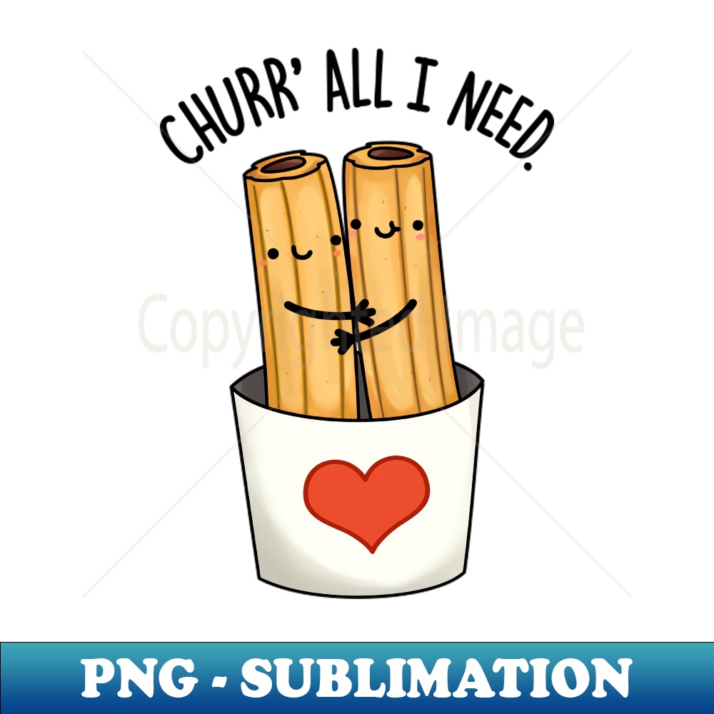 UI-20231117-2828_Churr All I Need Funny Food Pun 2649.jpg