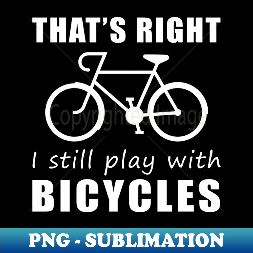 UN-20231117-10813_Pedal with Pride Thats Right I Still Play with Cyclings Tee Get Rolling in Style 5674.jpg