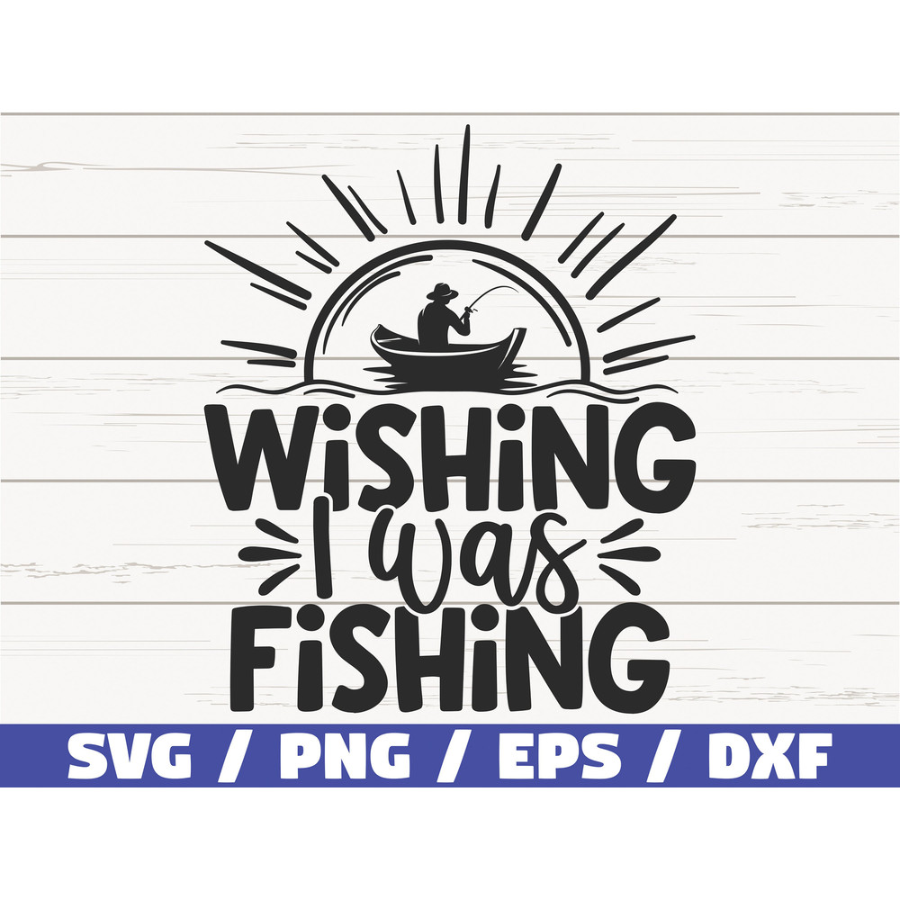 Wishing I Was Fishing SVG Cut File Commercial use Cricut Clip art Fishing SVG Fisherman SVG Love Fishing Svg.jpg