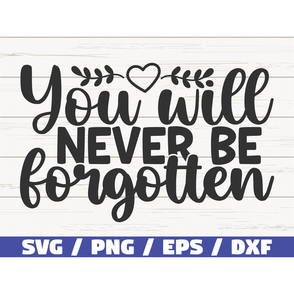 You Will Never Be Forgotten SVG Cut File Cricut Commercial use Instant Download Silhouette Memorial SVG In Memory Of.jpg