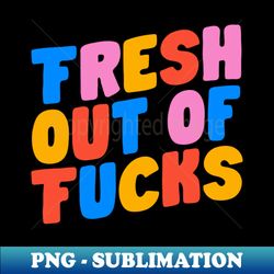 fresh out of fucks by the motivated type in blue pink red and yellow - stylish sublimation digital download - create with confidence