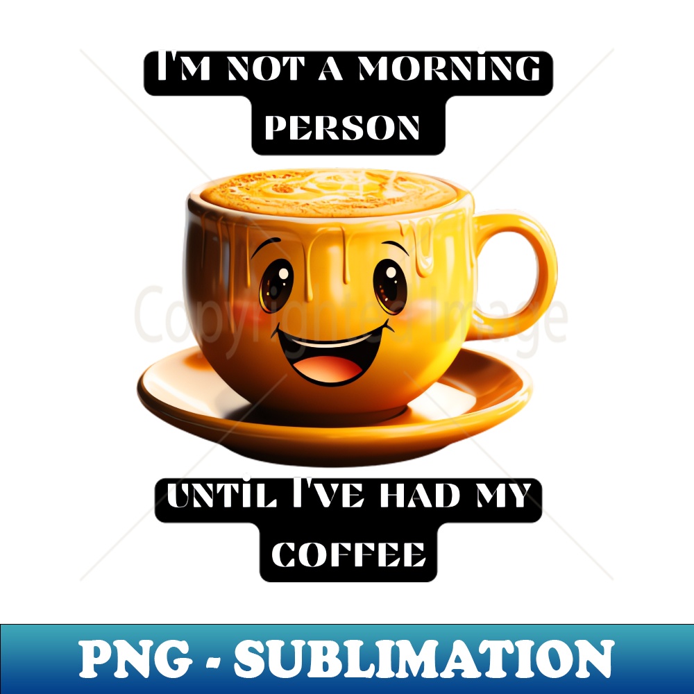VO-20231117-7242_Im not a morning person until Ive had my coffee 3089.jpg