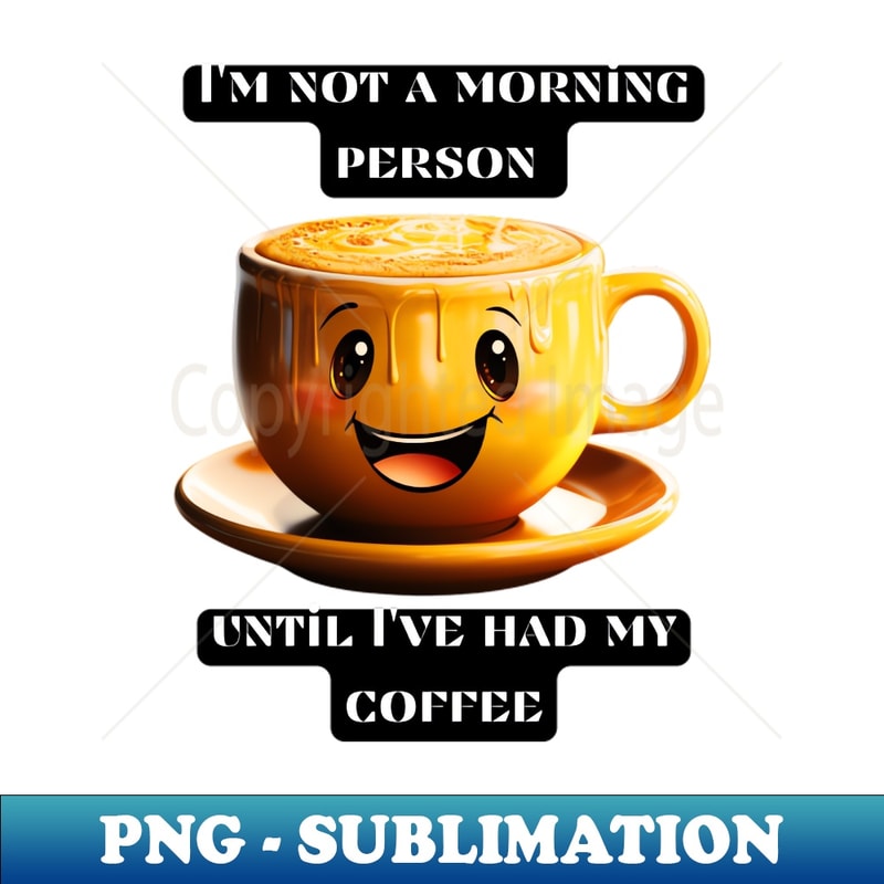VO-20231117-7242_Im not a morning person until Ive had my coffee 3089.jpg