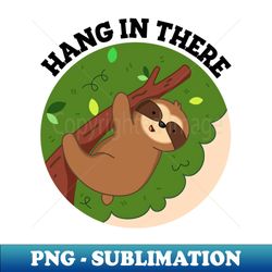 hang in there cute sloth pun - unique sublimation png download - perfect for sublimation art