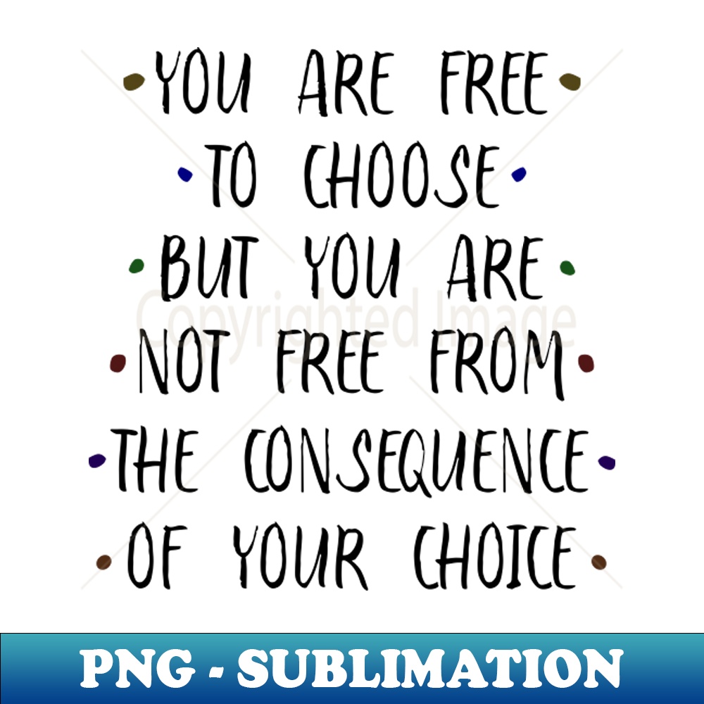 WE-20231117-16082_You are free to choose but your are not free from the consequence of your choice Old sayings 8506.jpg