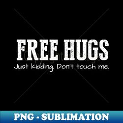 free hugs just kidding dont touch me - png transparent sublimation file - revolutionize your designs