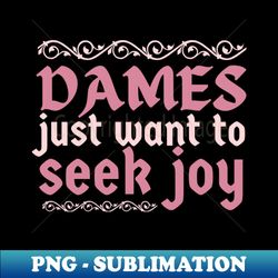 dames just want to seek joy - modern sublimation png file - capture imagination with every detail