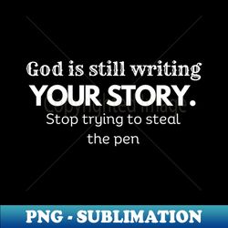 god is still writing your story - high-resolution png sublimation file - perfect for personalization