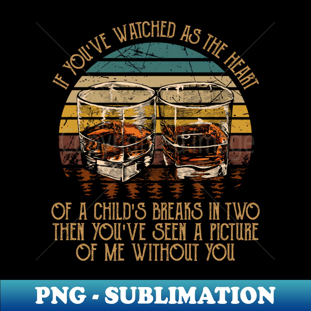 XF-20231117-7165_If Youve Watched As The Heart Of A Childs Breaks In Twothen Youve Seen A Picture Of Me Without You Glasses Whiskey Cowboy 6540.jpg