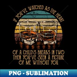 if youve watched as the heart of a childs breaks in twothen youve seen a picture of me without you glasses whiskey cowboy - signature sublimation png file - instantly transform your sublimation projects
