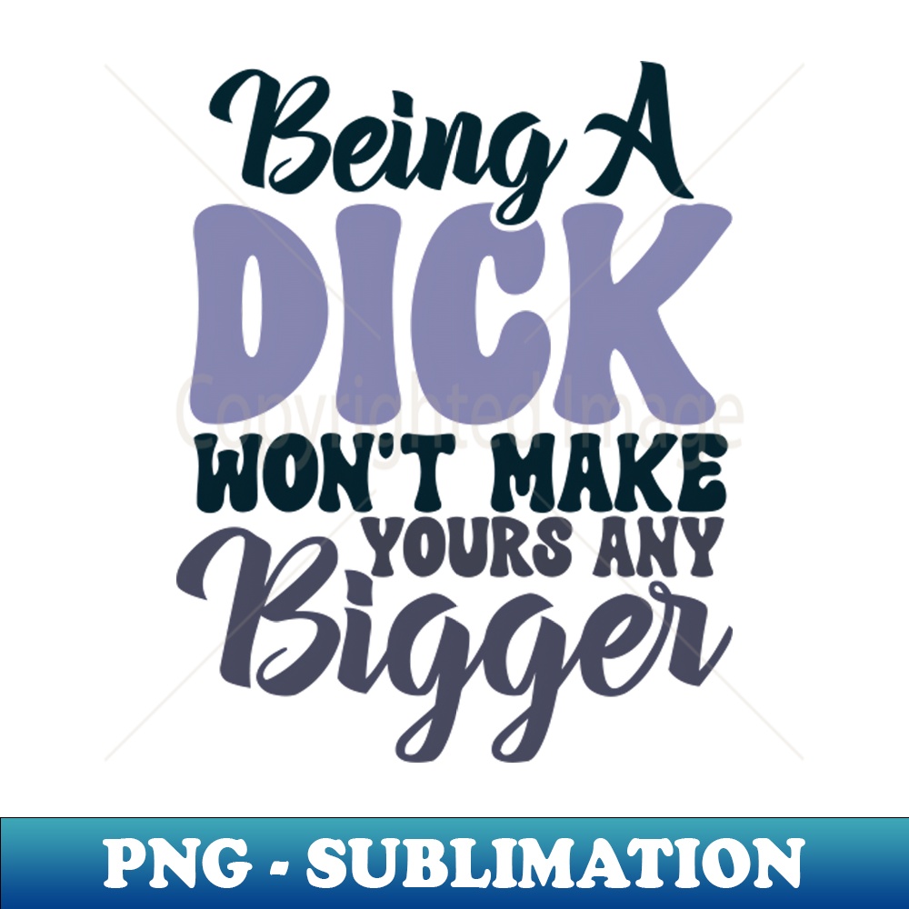 XI-20231117-1516_Being A Dick Wont Make Yours Any Bigger 6465.jpg