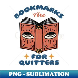 bookmarks are for quitters - creative sublimation png download - defying the norms