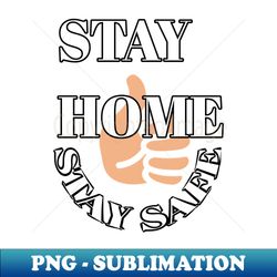 stay home stay safe - instant png sublimation download - unleash your creativity