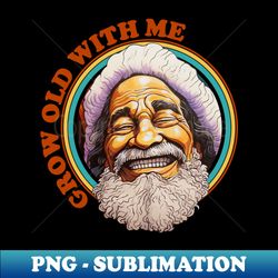 grow old with me - artistic sublimation digital file - bold & eye-catching