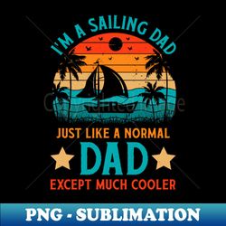 im a sailing dad just like a normal dad except much cooler - premium png sublimation file - perfect for sublimation art