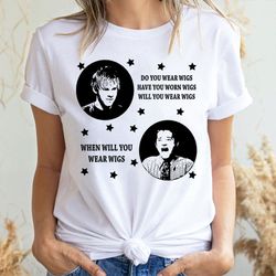 do you wear wigs have you worn wigs will you wear wigs when will you wear wigs 2 doristino limited edition t-shirts