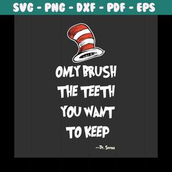 only brush the teeth you want to keep svg, dr seuss svg, cat in the hat svg, dr seuss quotes, dr seuss book svg, seuss s