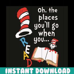 oh the places you'll go when you read svg, dr seuss svg, reading dr seuss, rading books svg, reading svg, cat in the hat