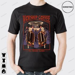 worship coffee the dark lord doristino awesome shirts