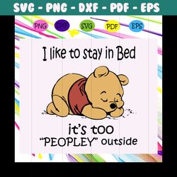 i like to stay in bed its too peopley outside svg, winnie the pooh svg, pooh svg, pooh bear svg, disney world svg, honey