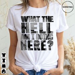 what the hell am i doing here doristino awesome shirts