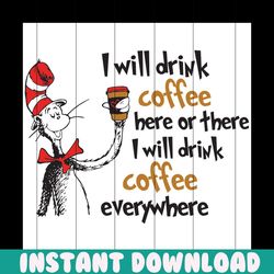 i will drink dr coffee here or there svg, dr seuss svg, coffee svg, coffee cat svg, seuss svg, dr seuss cat, coffee drin