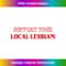 XK-20231117-1597_Support Your Local Lesbian Funny LGBT Apparel 2097.jpg