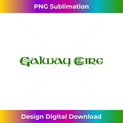 galway eire t-shirt county galway ireland eire tee s - timeless png sublimation download - crafted for sublimation excellence