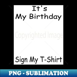 its my birthday sign my t-shirt funny birthday quote attention make birthday kid - signature sublimation png file - capture imagination with every detail