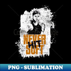 never hit soft - PNG Sublimation Digital Download - Capture Imagination with Every Detail
