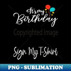 its my birthday sign my t-shirt funny birthday quote attention make birthday kid - stylish sublimation digital download - bring your designs to life