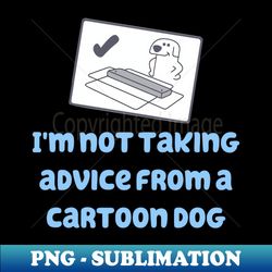 im not taking advice from a cartoon dog - digital sublimation download file - transform your sublimation creations