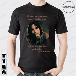 no matter how close jackson browne doristino limited edition t-shirts
