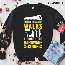 woodcrafting i enjoy romantic walks through the hardware store t-shirt - olashirt