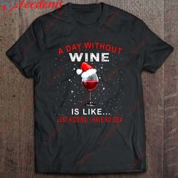 a day without wine is like just kidding i have no idea wine glass christmas shirt, cotton christmas shirts mens wear lo