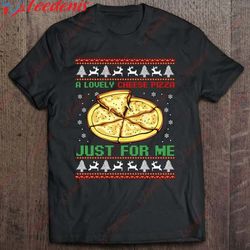 A Lovely Cheese Pizza Just For Me Christmas Pizzeria Cheesy Shirt, Cotton Womens Christmas Shirts  Wear Love, Share Beau