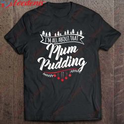 All About That Plum Pudding - Funny Cute Christmas Shirt, Funny Christmas Shirts Family Cheap  Wear Love, Share Beauty