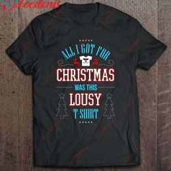 all i got for christmas was this lousy shirt, christmas tops on sale wear love, share beauty