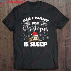 all i want for christmas is sleep - funny xmas sloth pajama t-shirt, christmas family t shirts wear love, share beauty