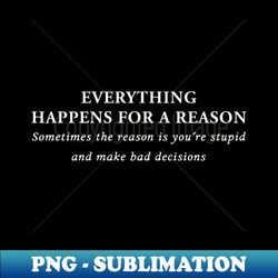 everything happens for a reason - exclusive png sublimation download - unleash your inner rebellion