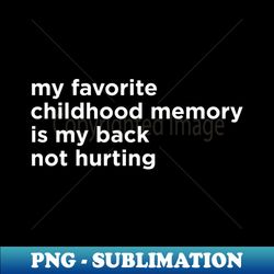 My favorite Childhood Memory - Special Edition Sublimation PNG File - Perfect for Sublimation Art
