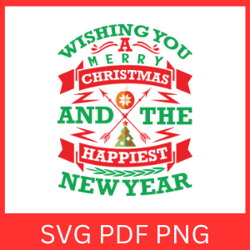 wishing you a merry christmas and the happy svg, the happiest new year svg, wish you a merry christmas, christmas quote