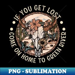 If You Get Lost Come On Home To Green River Cowboys Hat And Boots Desert - Creative Sublimation PNG Download - Revolutionize Your Designs